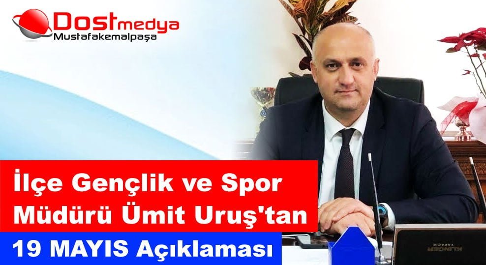 Mustafakemalpaşa Gençlik ve Spor İlçe Müdürü Ümit Uruş’tan 19 Mayıs açıklaması