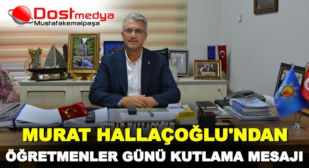AK PARTİ İLÇE BAŞKANI MURAT HALLAÇOĞLU’NDAN 24 KASIM ÖĞRETMENLER GÜNÜ KUTLAMA MESAJI