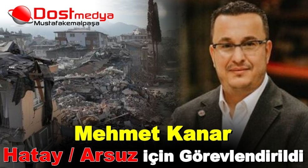 Mehmet Kanar Depremde Zarar Gören Hatay’ın Arsuz İlçesi için Görevlendirildi