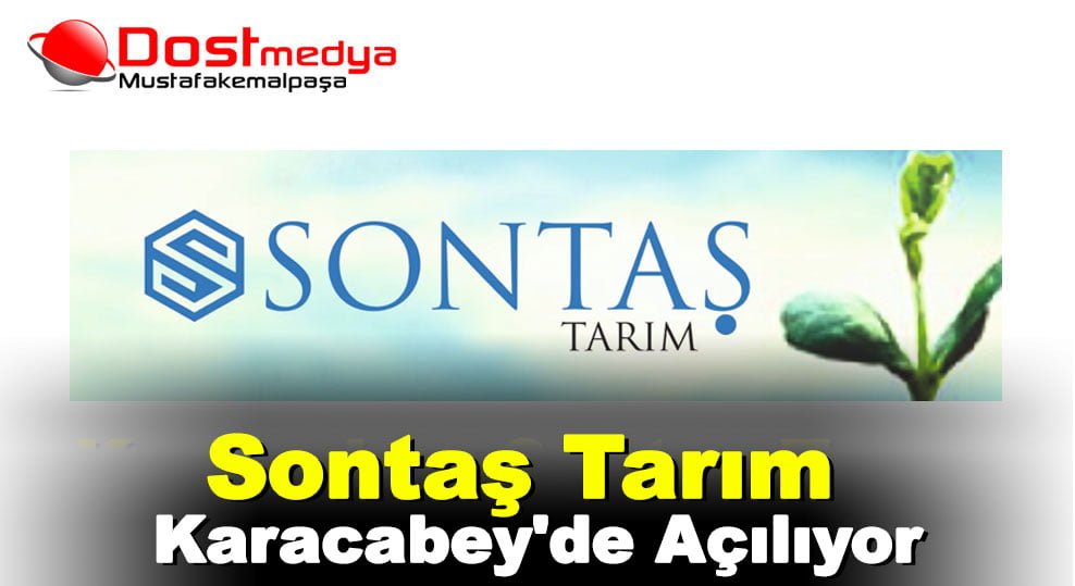 Sontaş Tarım Karacabey’de Açılıyor