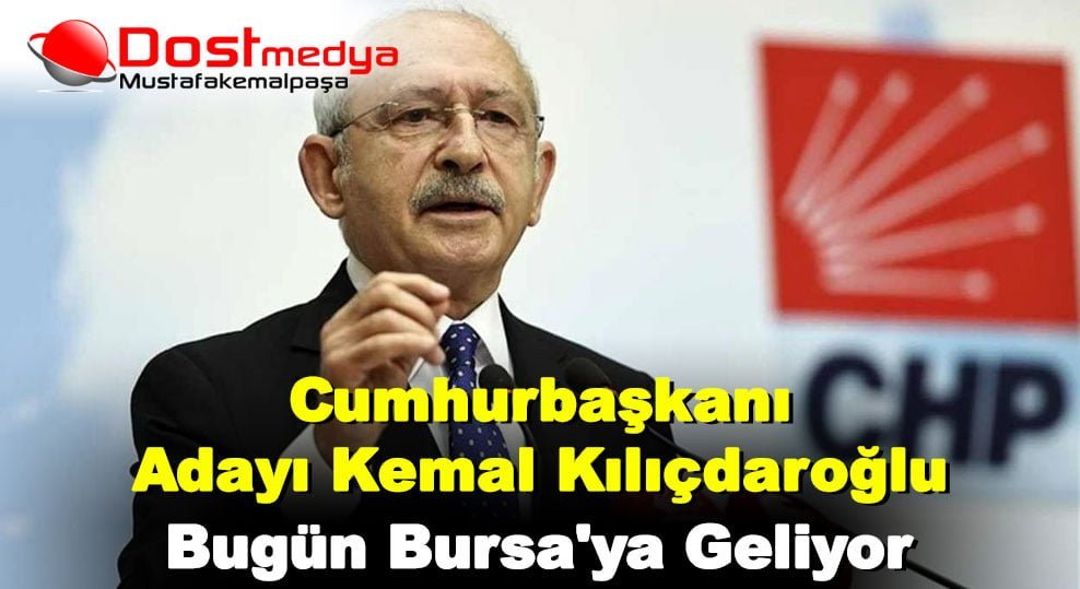 Cumhurbaşkanı Adayı Kemal Kılıçdaroğlu Bugün Bursa’ya Geliyor