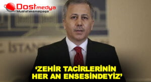 ‘ZEHİR TACİRLERİNİN HER AN ENSESİNDEYİZ’