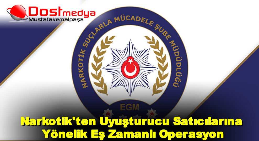 Narkotik’ten Uyuşturucu Satıcılarına Yönelik Eş Zamanlı Operasyon