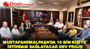 MUSTAFAKEMALPAŞA’DA 10 BİN KİŞİYE İSTİHDAM SAĞLAYACAK DEV PROJE