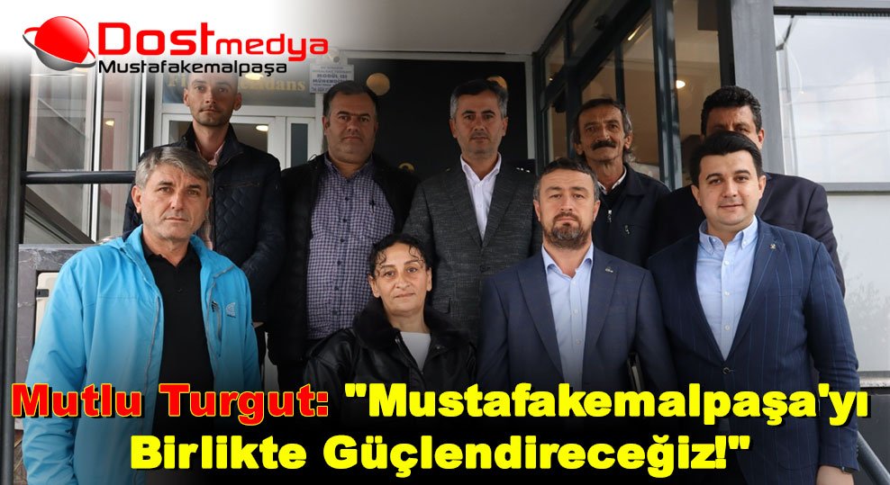 Mutlu Turgut: “Mustafakemalpaşa’yı Birlikte Güçlendireceğiz!”