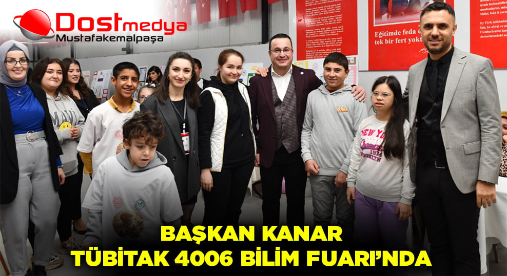 Başkan Kanar, Tübitak 4006 Bilim Fuarı’nda