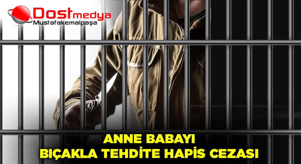 Anne babayı bıçakla tehdite hapis cezası