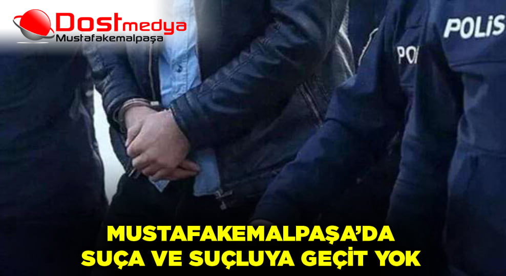 Mustafakemalpaşada suça ve suçluya geçit yok