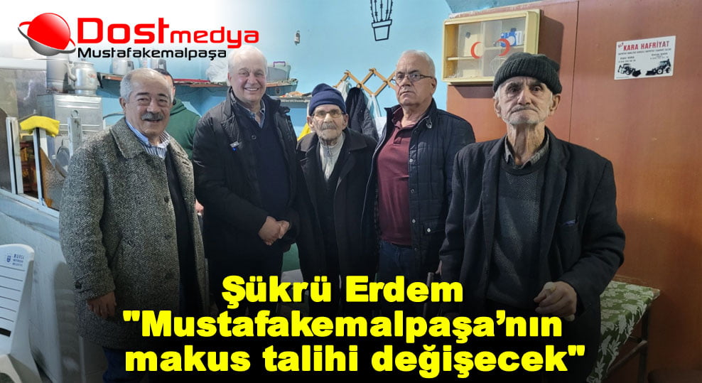 Şükrü Erdem “Mustafakemalpaşa’nın  makus talihi değişecek”