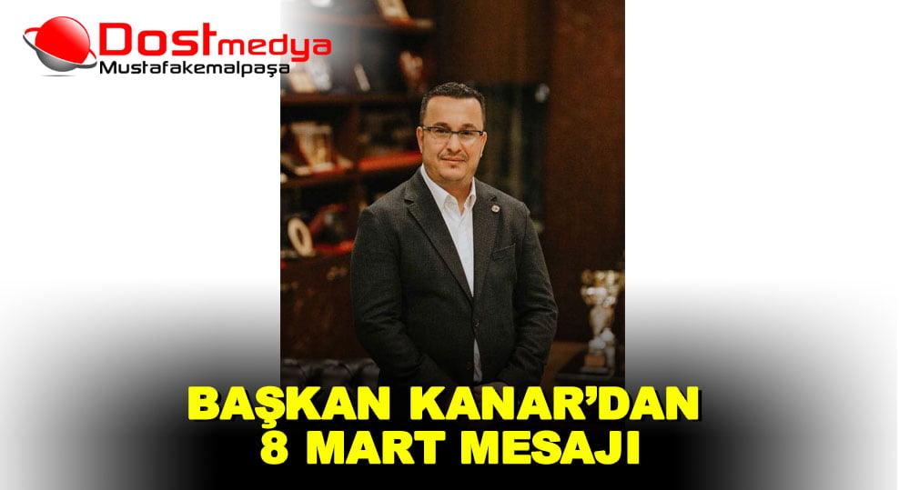 BAŞKAN KANAR’DAN 8 MART MESAJI