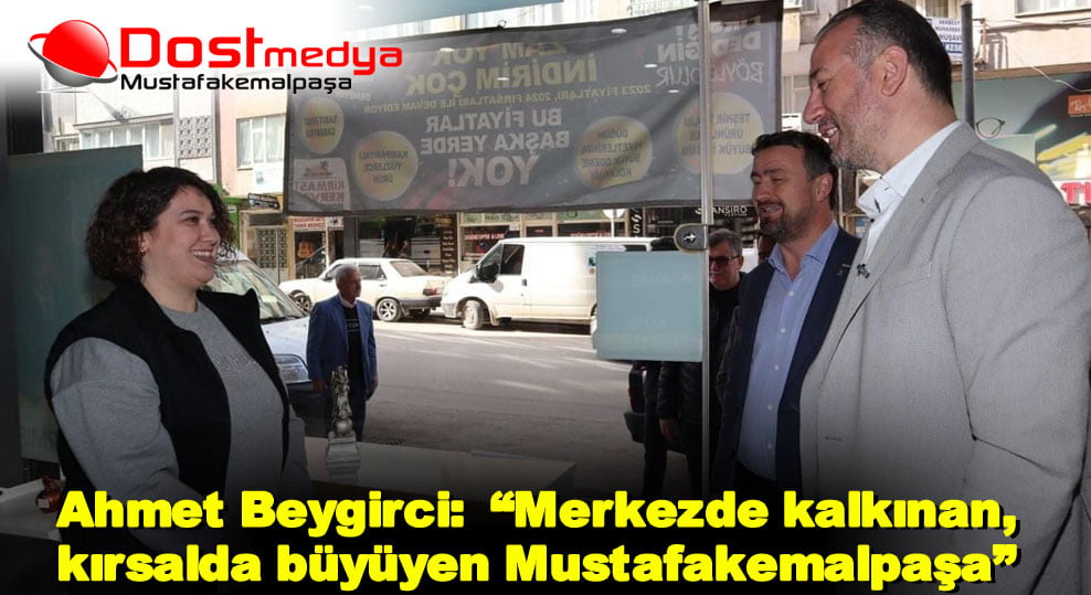 Cumhur İttifakı Mustafakemalpaşa Belediye Başkan Adayı Ahmet Beygirci:  “Merkezde kalkınan, kırsalda büyüyen Mustafakemalpaşa”