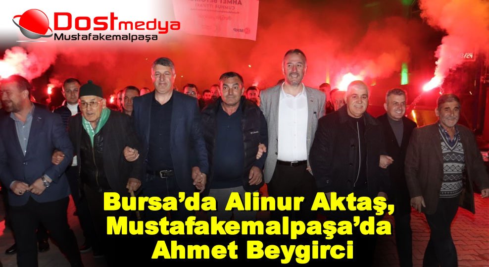 Bursa’da Alinur Aktaş, Mustafakemalpaşa’da Ahmet Beygirci