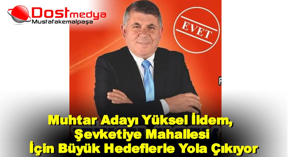 Muhtar Adayı Yüksel İldem, Şevketiye Mahallesi İçin Büyük Hedeflerle Yola Çıkıyor