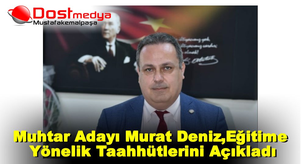 Muhtar Adayı Murat Deniz,Eğitime Yönelik Taahhütlerini Açıkladı
