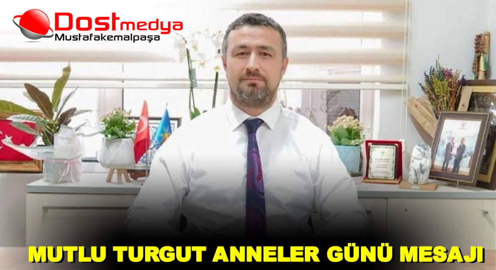 MUTLU TURGUT ANNELER GÜNÜ MESAJI