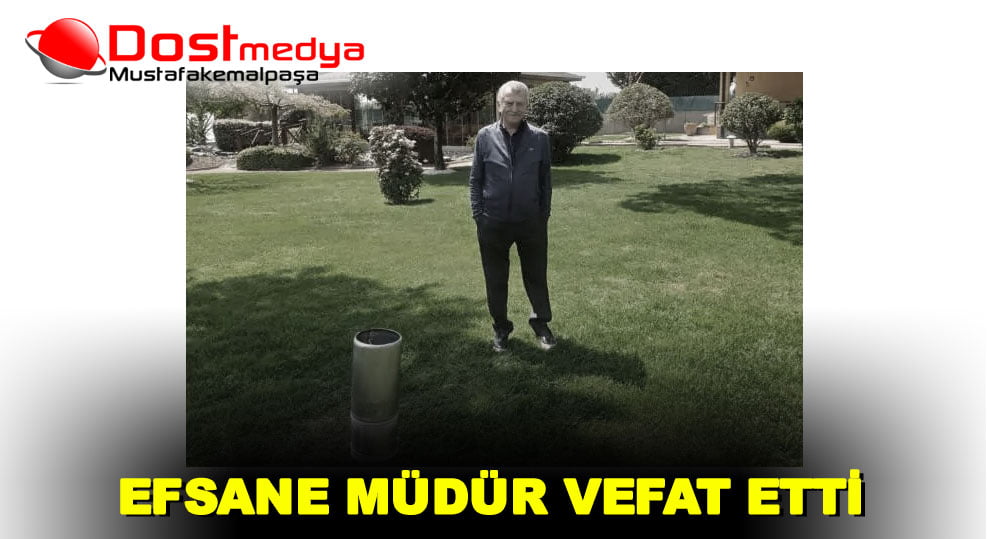 EFSANE MÜDÜR VEFAT ETTİ