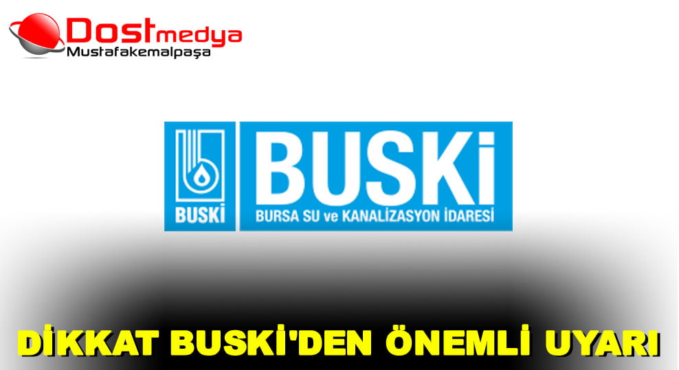 DİKKAT BUSKİ’DEN ÖNEMLİ UYARI