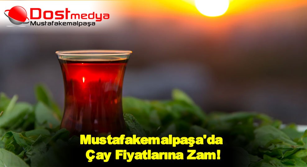Mustafakemalpaşa’da Çay Fiyatlarına Zam!