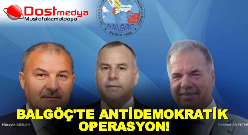 BALGÖÇ’TE ANTİDEMOKRATİK OPERASYON!