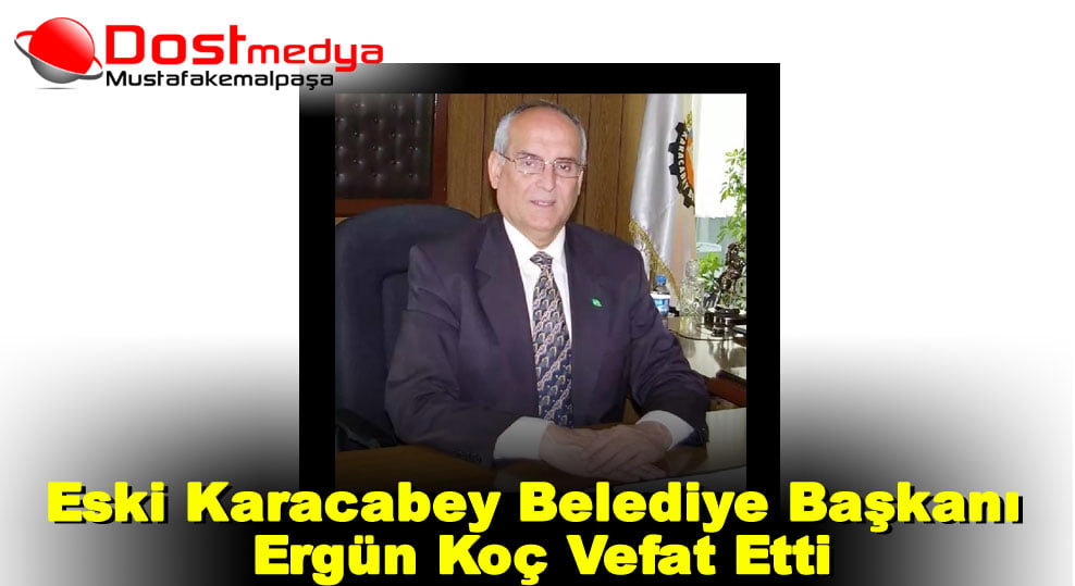 Eski Karacabey Belediye Başkanı Ergün Koç Vefat Etti