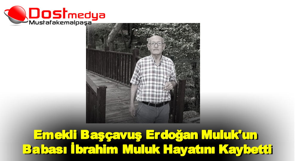Emekli Başçavuş Erdoğan Muluk’un Babası İbrahim Muluk Hayatını Kaybetti
