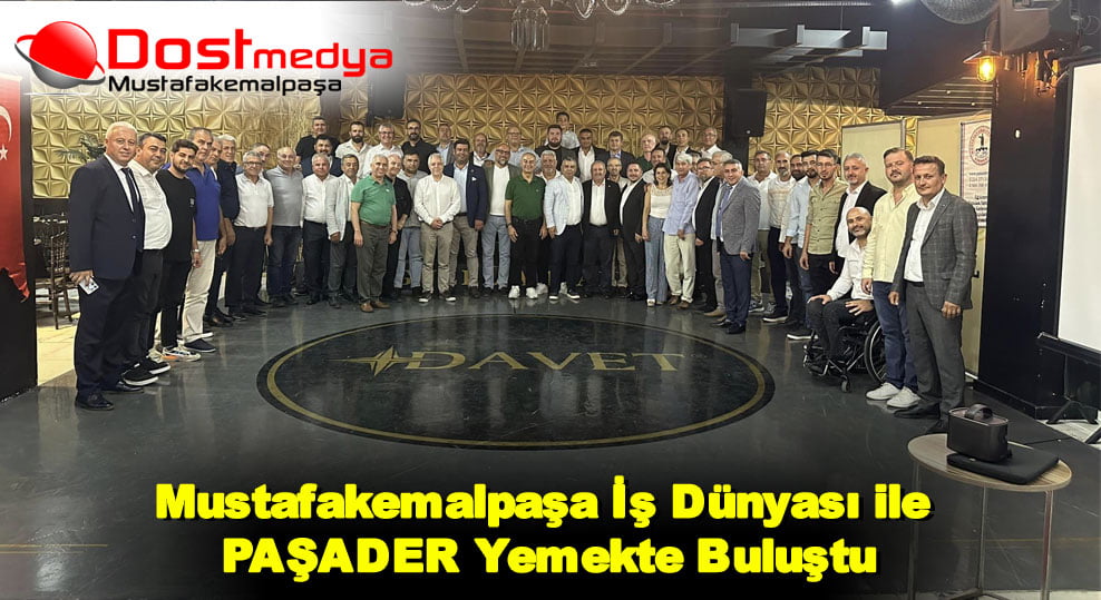 Mustafakemalpaşa İş Dünyası ile PAŞADER Yemekte Buluştu