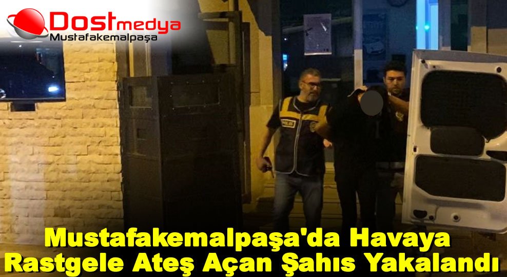 Mustafakemalpaşa’da Havaya Rastgele Ateş Açan Şahıs Yakalandı