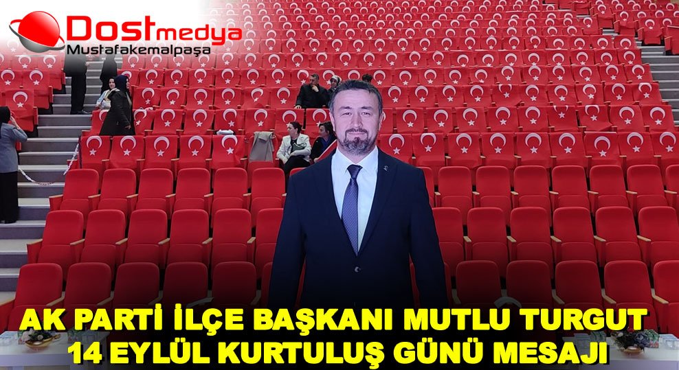 AK PARTİ İLÇE BAŞKANI MUTLU TURGUT 14 EYLÜL KURTULUŞ GÜNÜ MESAJI