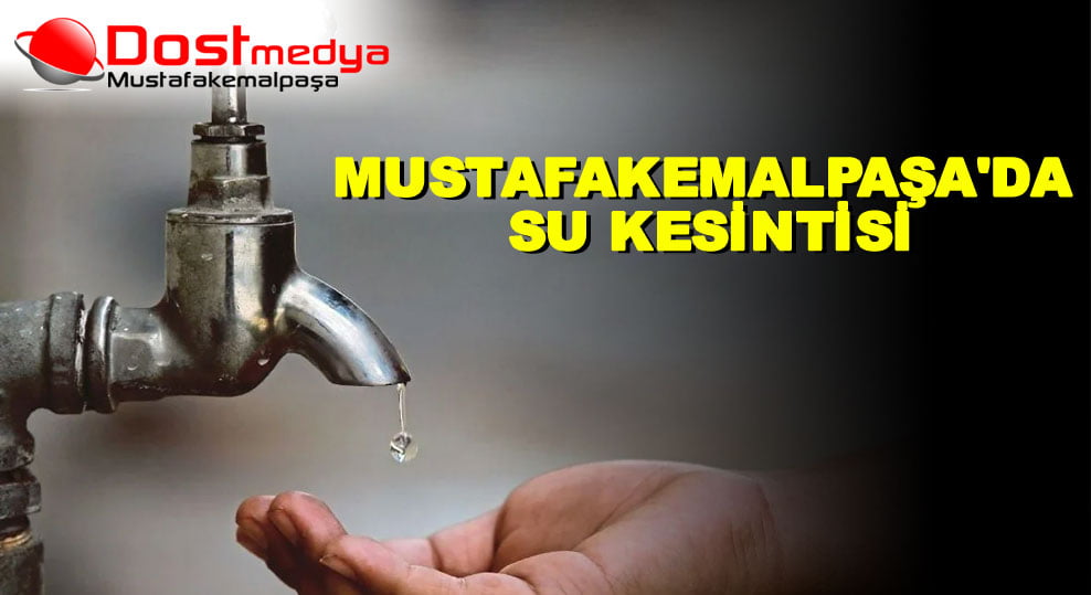 MUSTAFAKEMALPAŞA’DA SU KESİNTİSİ