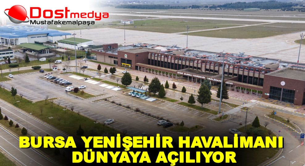 BURSA YENİŞEHİR HAVALİMANI DÜNYAYA AÇILIYOR