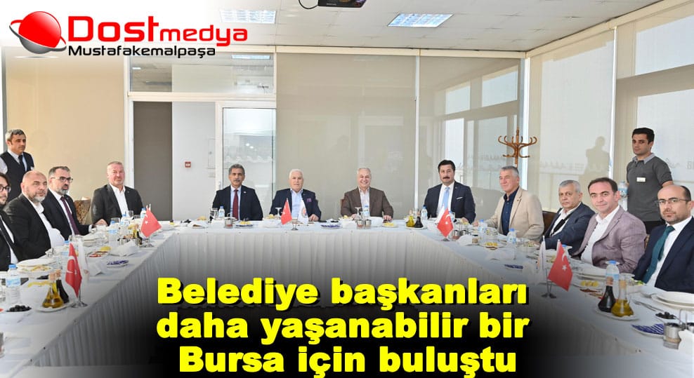 Belediye başkanları daha yaşanabilir bir Bursa için buluştu