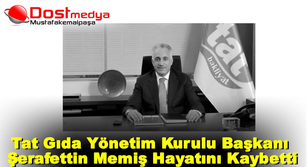 Tat Gıda Yönetim Kurulu Başkanı Şerafettin Memiş Hayatını Kaybetti