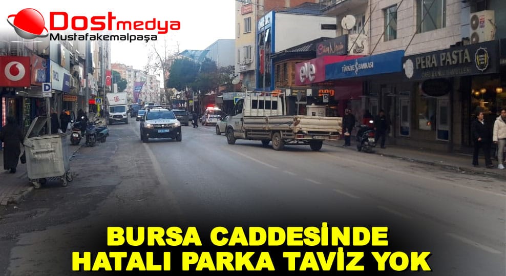 BURSA CADDESİNDE HATALI PARKA TAVİZ YOK