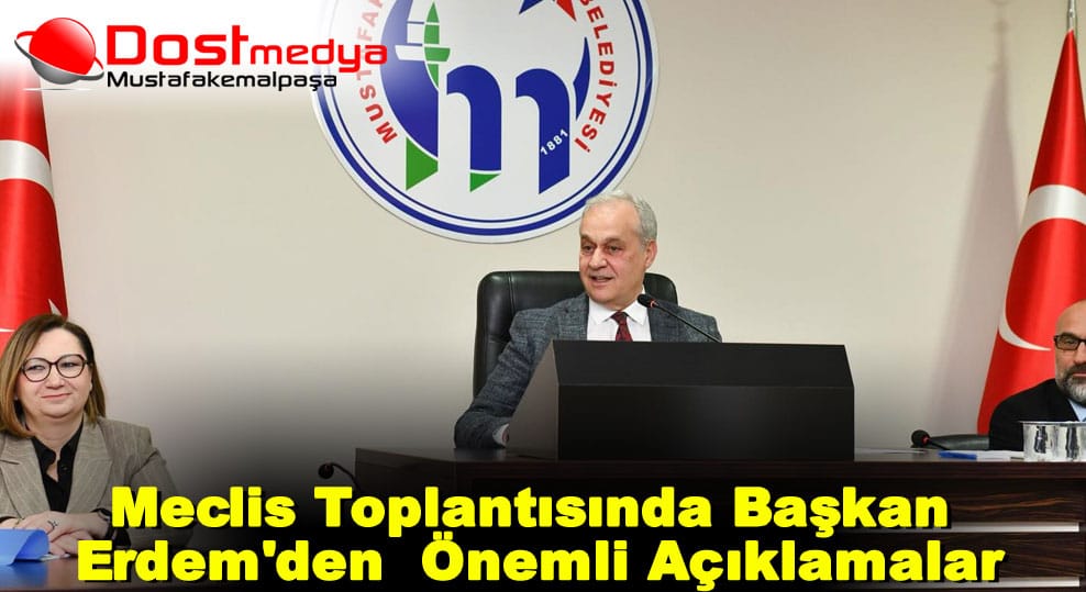 Meclis Toplantısında Başkan Erdem’den  Önemli Açıklamalar
