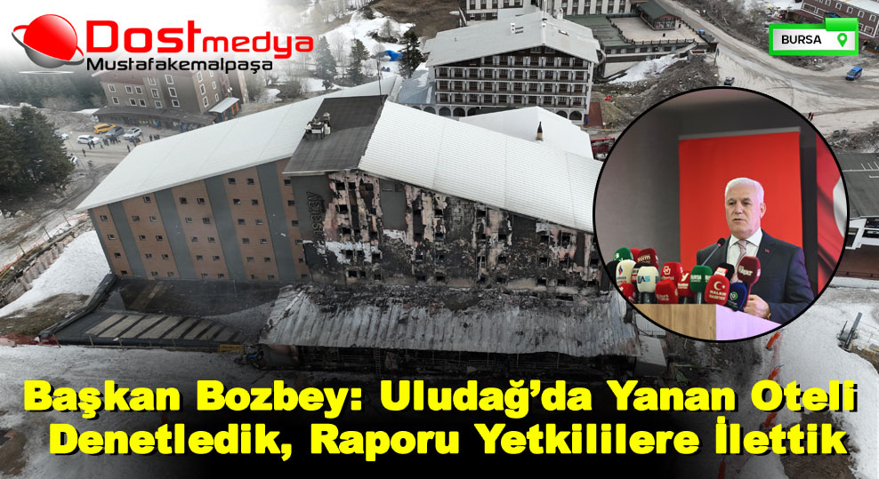 Başkan Bozbey: Uludağ’da Yanan Oteli Denetledik, Raporu Yetkililere İlettik