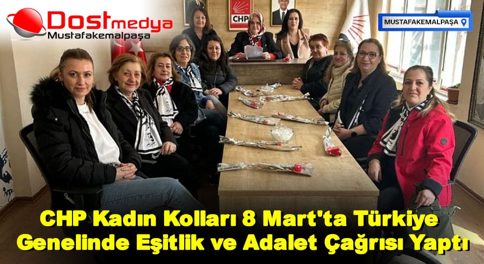 CHP Kadın Kolları 8 Mart’ta Türkiye Genelinde Eşitlik ve Adalet Çağrısı Yaptı