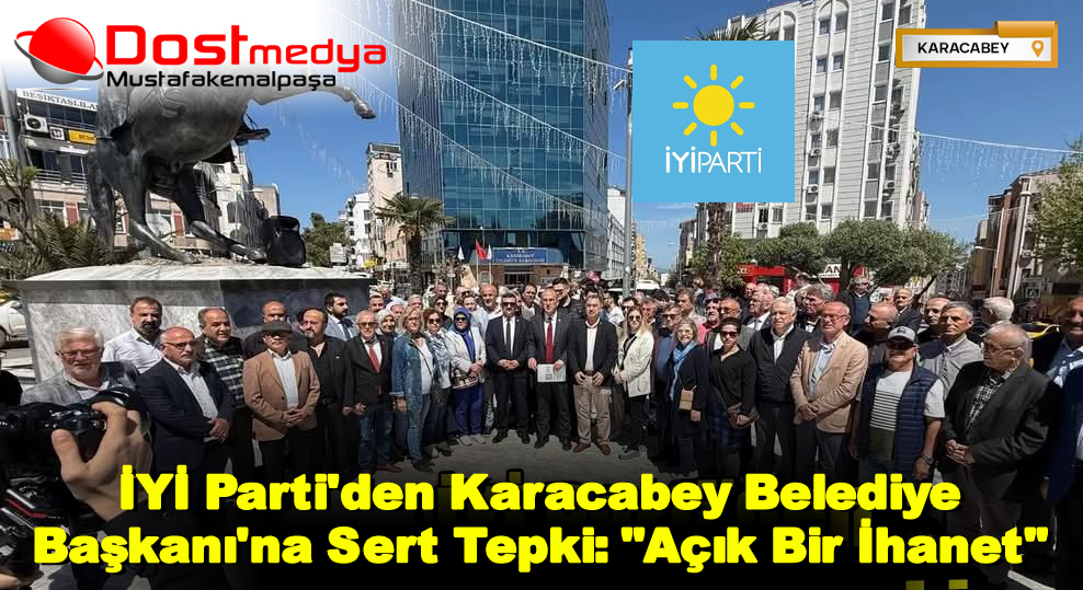 İYİ Parti’den Karacabey Belediye Başkanı’na Sert Tepki: “Açık Bir İhanet”