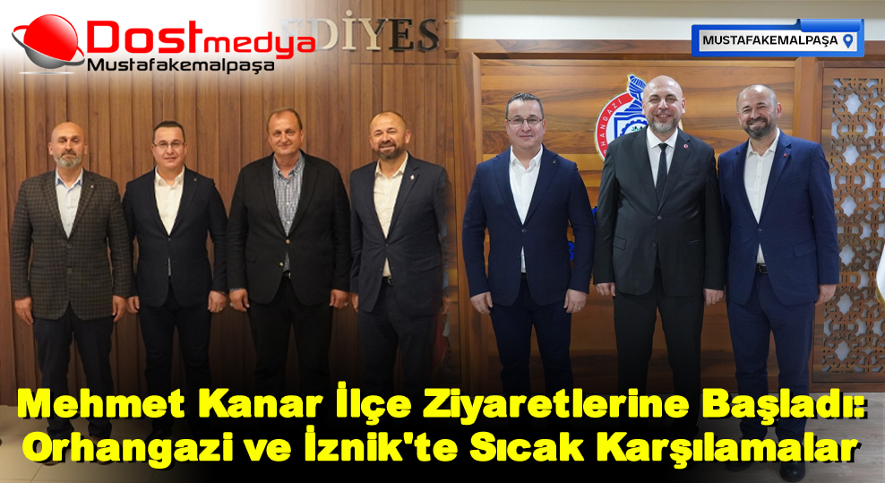 Mehmet Kanar İlçe Ziyaretlerine Başladı: Orhangazi ve İznik’te Sıcak Karşılamalar