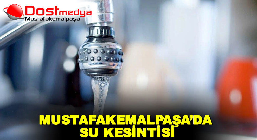 MUSTAFAKEMALPAŞA’DA SU KESİNTİSİ