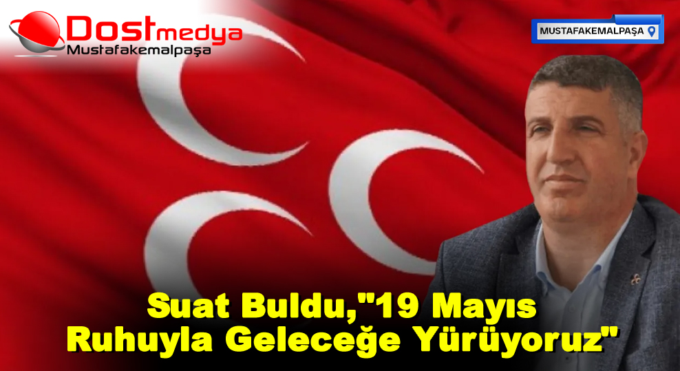 Suat Buldu,”19 Mayıs Ruhuyla Geleceğe Yürüyoruz”