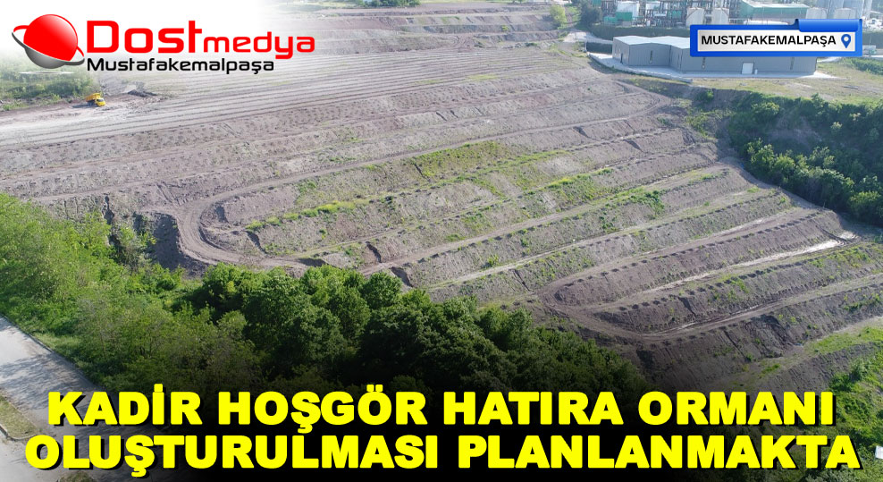 KADİR HOŞGÖR HATIRA ORMANI OLUŞTURULMASI PLANLANMAKTA