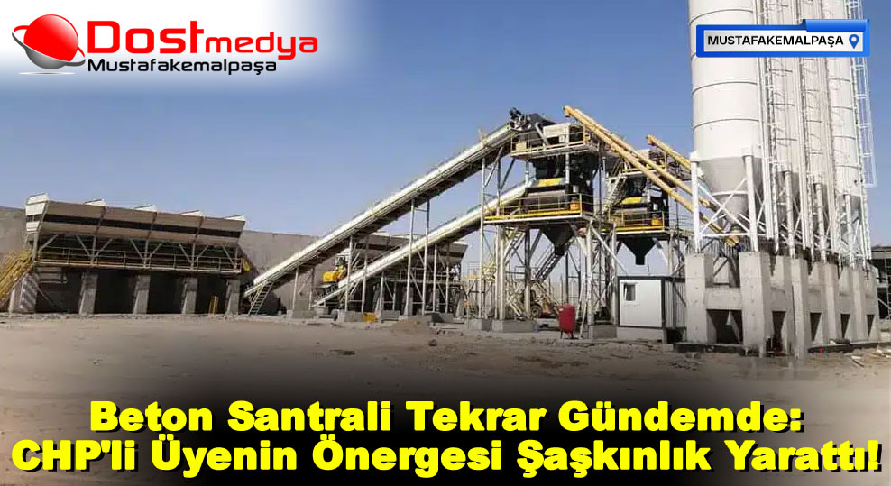 Beton Santrali Tekrar Gündemde: CHP’li Üyenin Önergesi Şaşkınlık Yarattı!