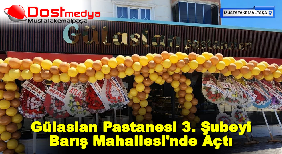 Gülaslan Pastanesi 3. Şubeyi Barış Mahallesi’nde Açtı