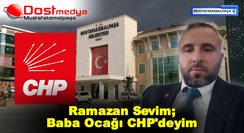 Ramazan Sevim; Baba Ocağı CHP’deyim