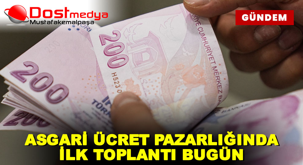 ASGARİ ÜCRET PAZARLIĞINDA İLK TOPLANTI BUGÜN