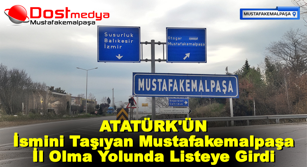 ATATÜRK’ÜN İsmini Taşıyan Mustafakemalpaşa İl Olma Yolunda Listeye Girdi