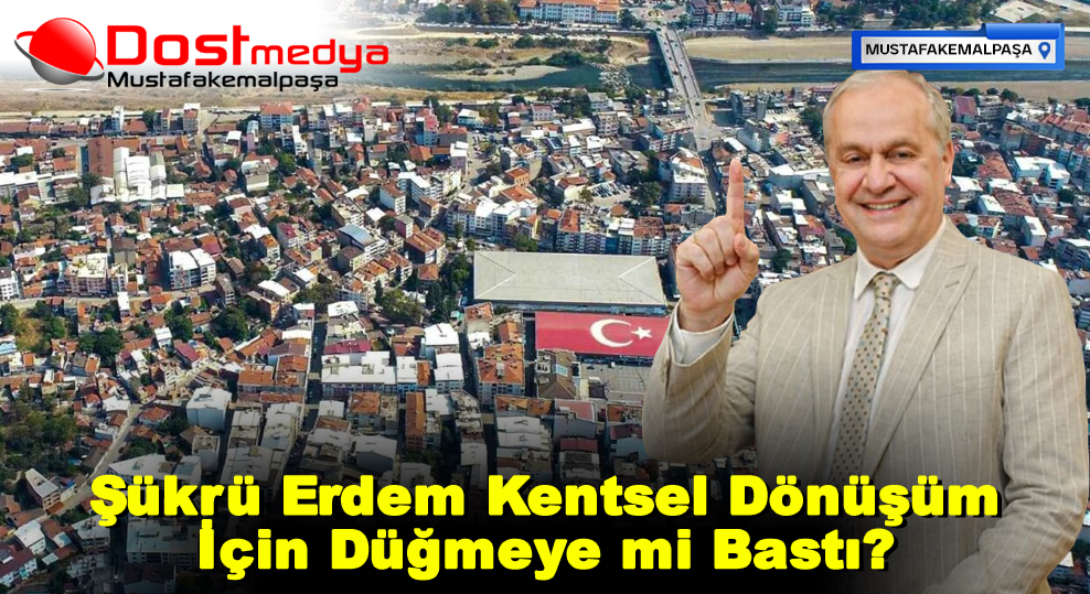 Şükrü Erdem Kentsel Dönüşüm İçin Düğmeye mi Bastı?