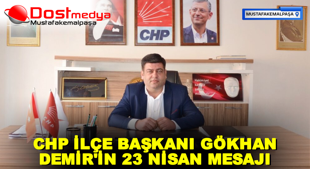 CHP İLÇE BAŞKANI GÖKHAN DEMİR’İN 23 NİSAN MESAJI