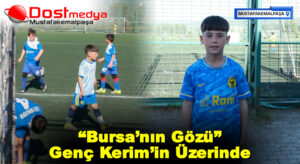 “Bursa’nın Gözü” Genç Kerim’in Üzerinde