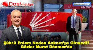 Şükrü Erdem Neden Ankara’ya Gitmedi? Gözler Murat Dönmez’de